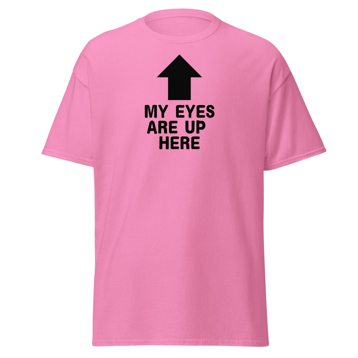 The My Eyes Are Up Here T-Shirt by FunnyDripStore features a bold white arrow pointing up with the words MY EYES ARE UP HERE—perfect for fans of humorous, attention-grabbing tees.