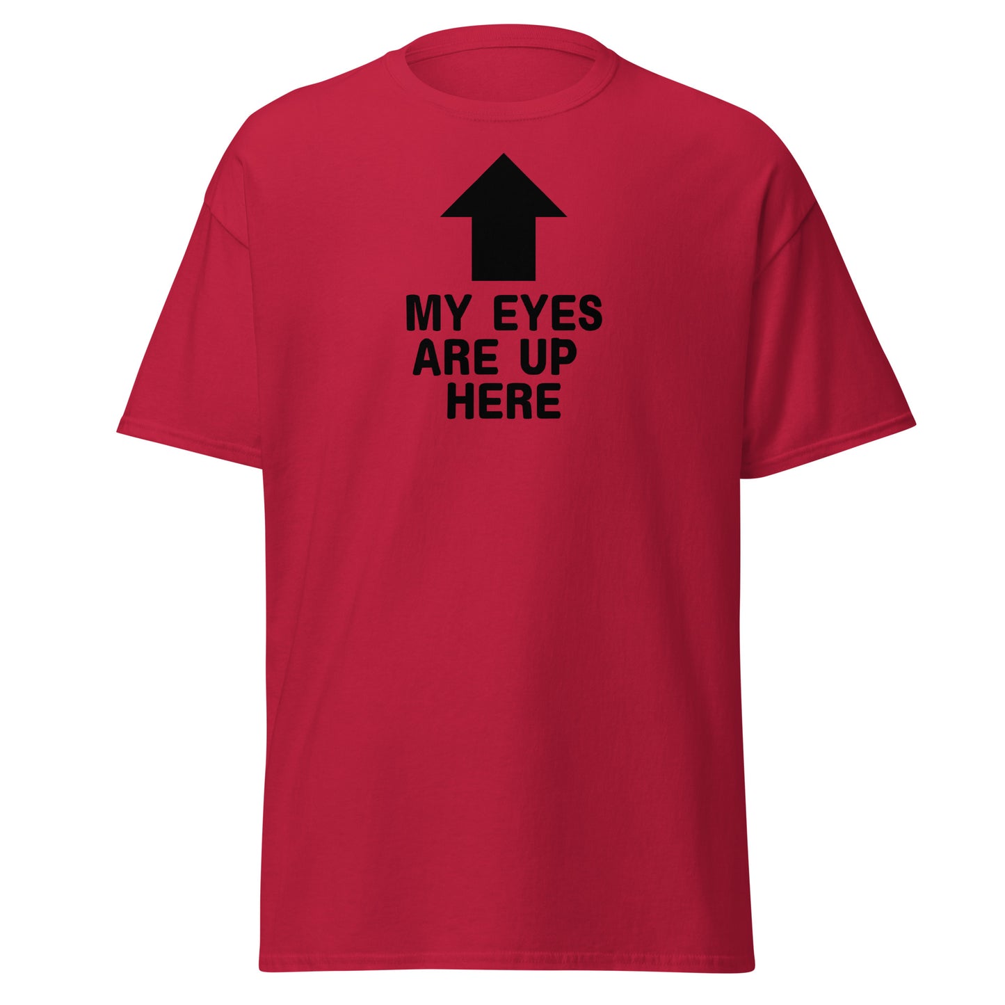 The My Eyes Are Up Here T-Shirt by FunnyDripStore features a bold white arrow pointing up with the words MY EYES ARE UP HERE—perfect for fans of humorous, attention-grabbing tees.