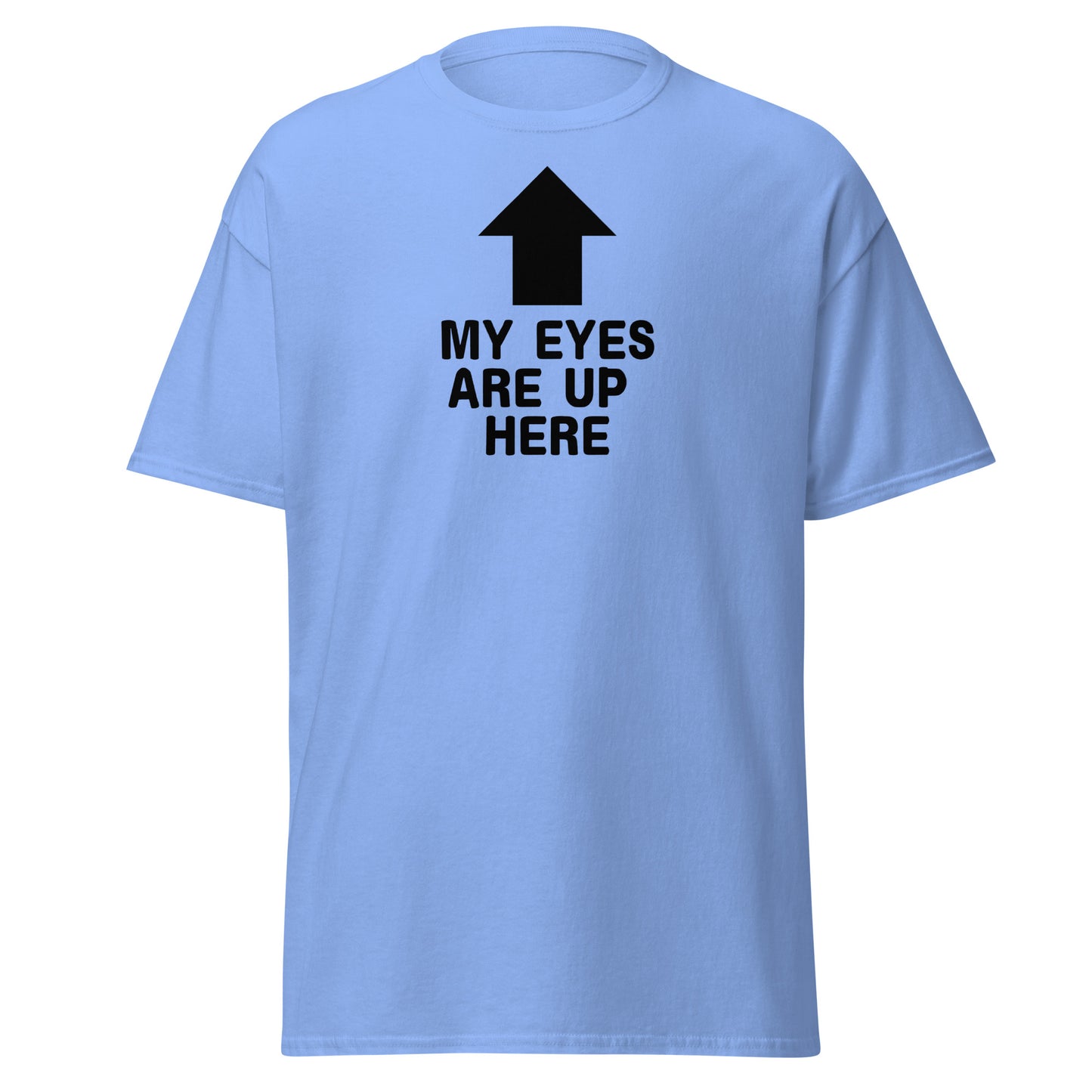 The My Eyes Are Up Here T-Shirt by FunnyDripStore features a bold white arrow pointing up with the words MY EYES ARE UP HERE—perfect for fans of humorous, attention-grabbing tees.