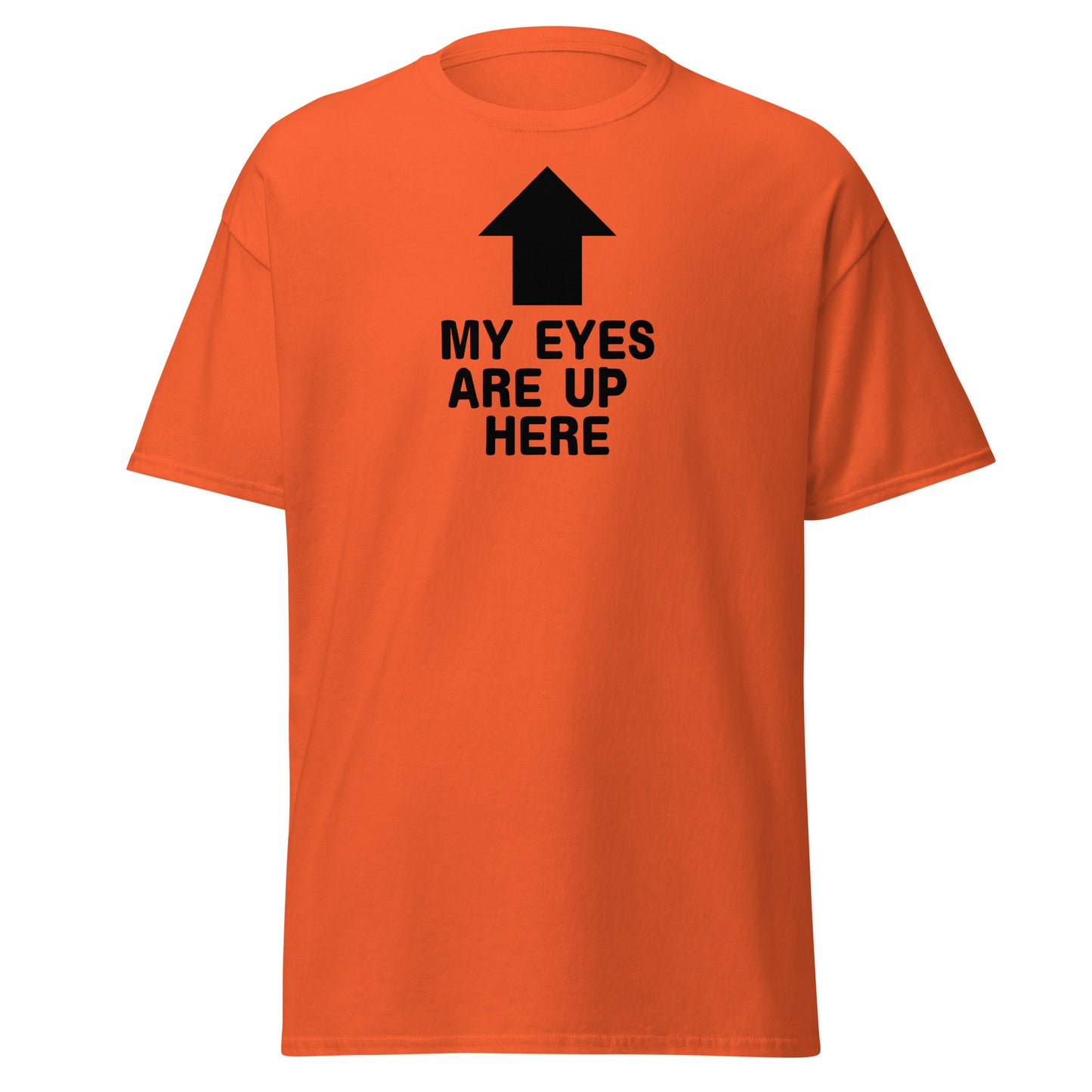 The My Eyes Are Up Here T-Shirt by FunnyDripStore features a bold white arrow pointing up with the words MY EYES ARE UP HERE—perfect for fans of humorous, attention-grabbing tees.