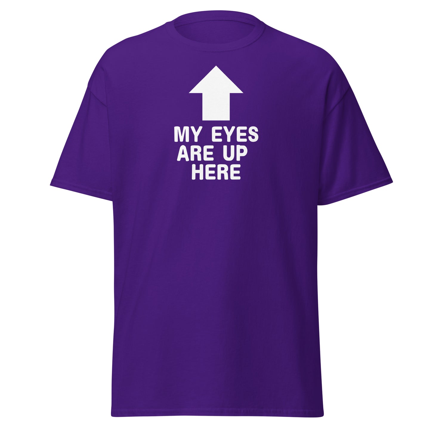 The My Eyes Are Up Here T-Shirt by FunnyDripStore features a bold white arrow pointing up with the words MY EYES ARE UP HERE—perfect for fans of humorous, attention-grabbing tees.