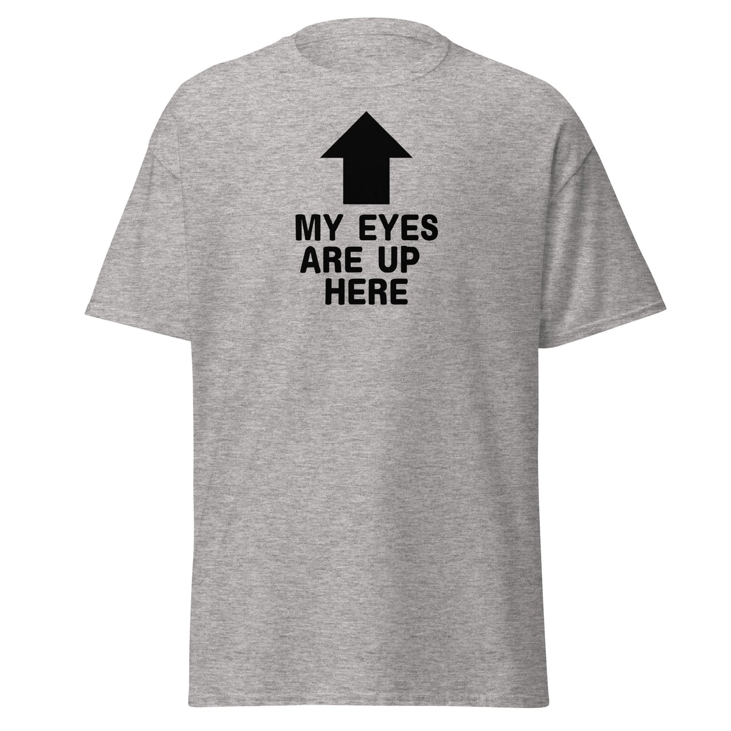 The My Eyes Are Up Here T-Shirt by FunnyDripStore features a bold white arrow pointing up with the words MY EYES ARE UP HERE—perfect for fans of humorous, attention-grabbing tees.