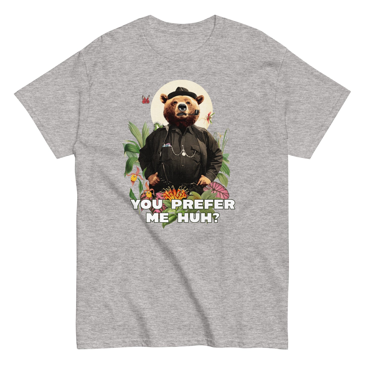 The FunnyDripStore You Prefer Me Huh? T-Shirt in black shows a bear in human clothes and a hat, surrounded by plants and flowers, with YOU PREFER ME HUH? below. Great for anyone who loves playful vibes and funny clothing.
