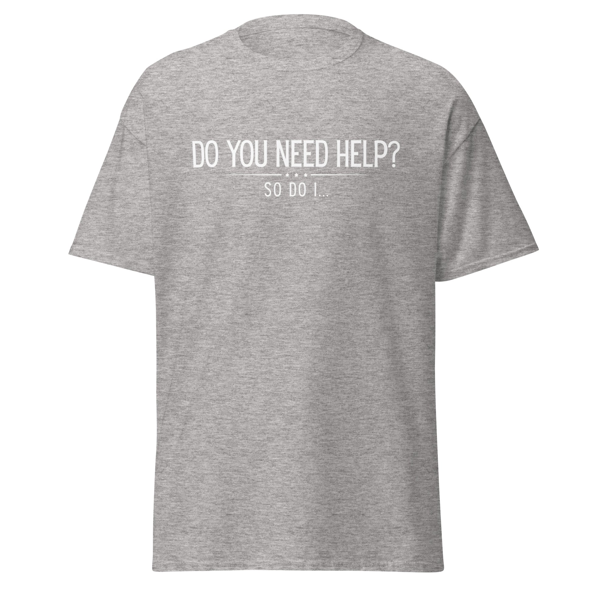 The Do You Need Help? So Do I.. T-Shirt by FunnyDripStore features white text on a black shirt—perfect for fans of clever, funny merch.