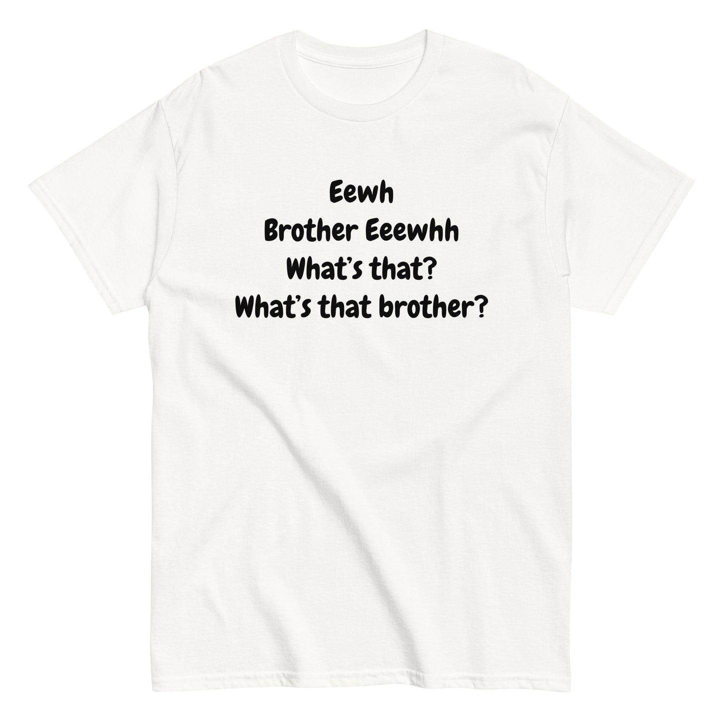 The FunnyDripStore Eewh Brother Eewh T-Shirt is a white tee with playful black text: Eewh Brother Eeewhh What’s that? What’s that brother? in a casual font.