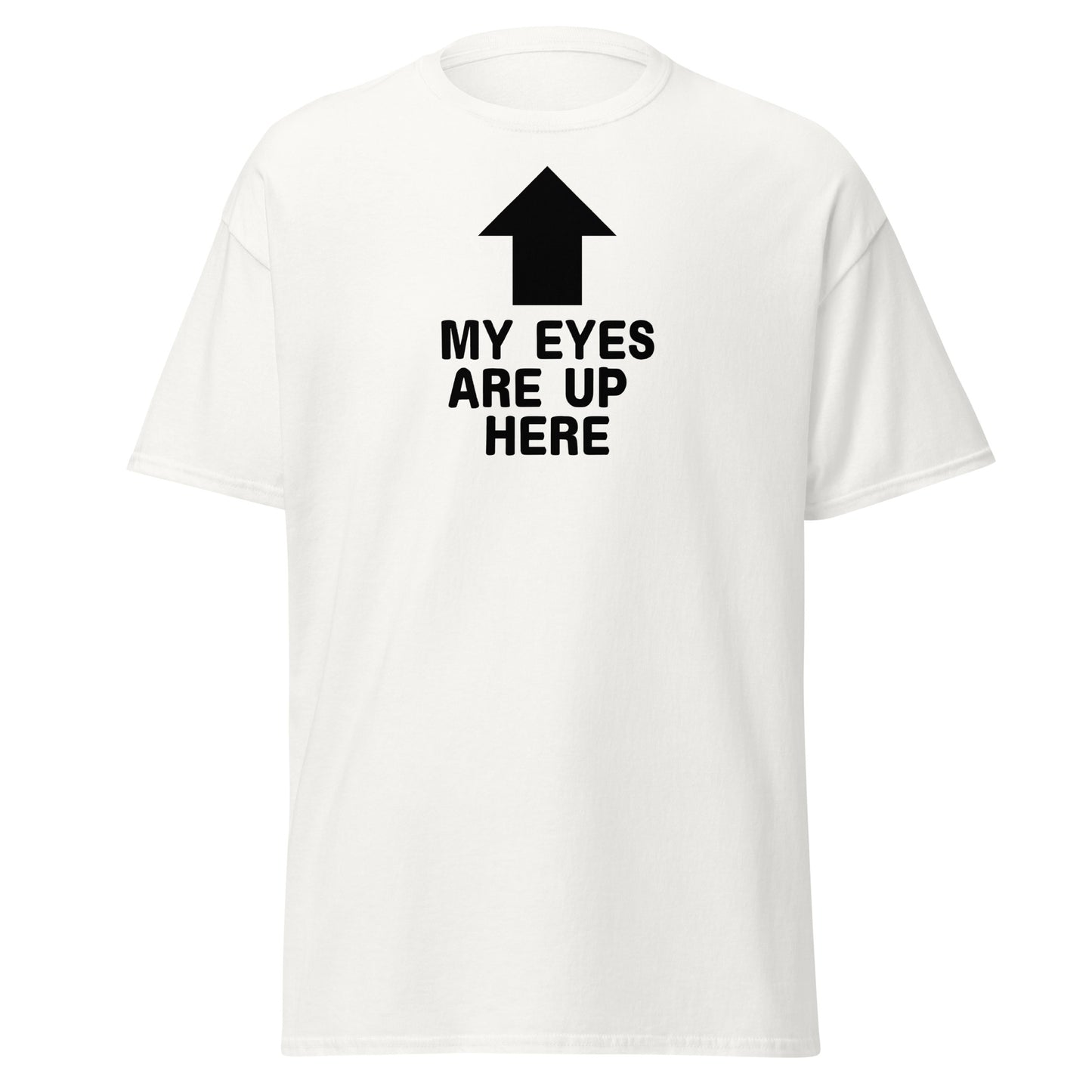 The My Eyes Are Up Here T-Shirt by FunnyDripStore features a bold white arrow pointing up with the words MY EYES ARE UP HERE—perfect for fans of humorous, attention-grabbing tees.