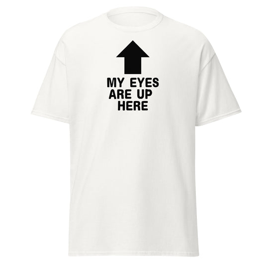 The My Eyes Are Up Here T-Shirt by FunnyDripStore features a bold white arrow pointing up with the words MY EYES ARE UP HERE—perfect for fans of humorous, attention-grabbing tees.