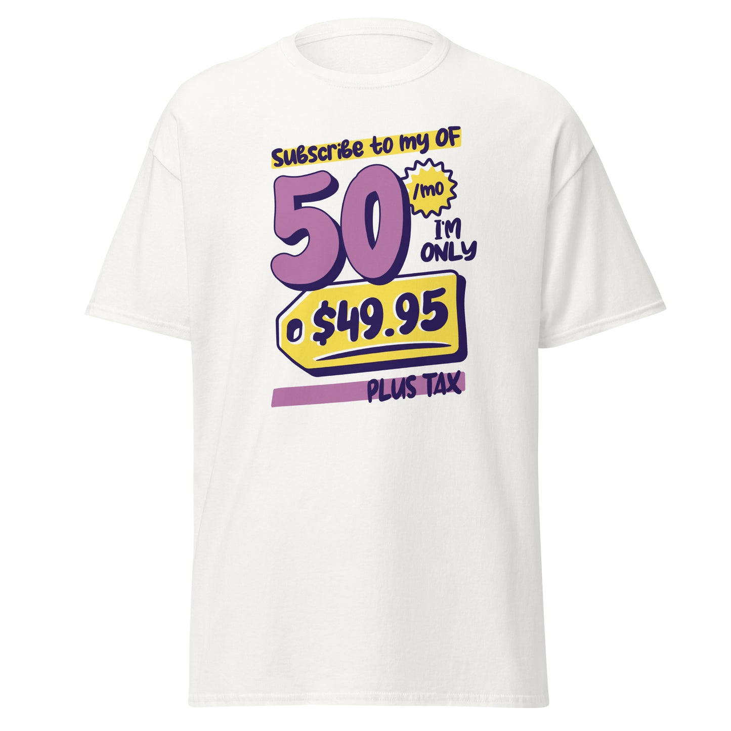 The Subscribe To My OF T-Shirt by FunnyDripStore features colorful cartoon text—Subscribe to my OF, 50/mo, I’m only $49.95 plus tax!—on a white shirt, perfect for quirky text tee fans and funny merch lovers.