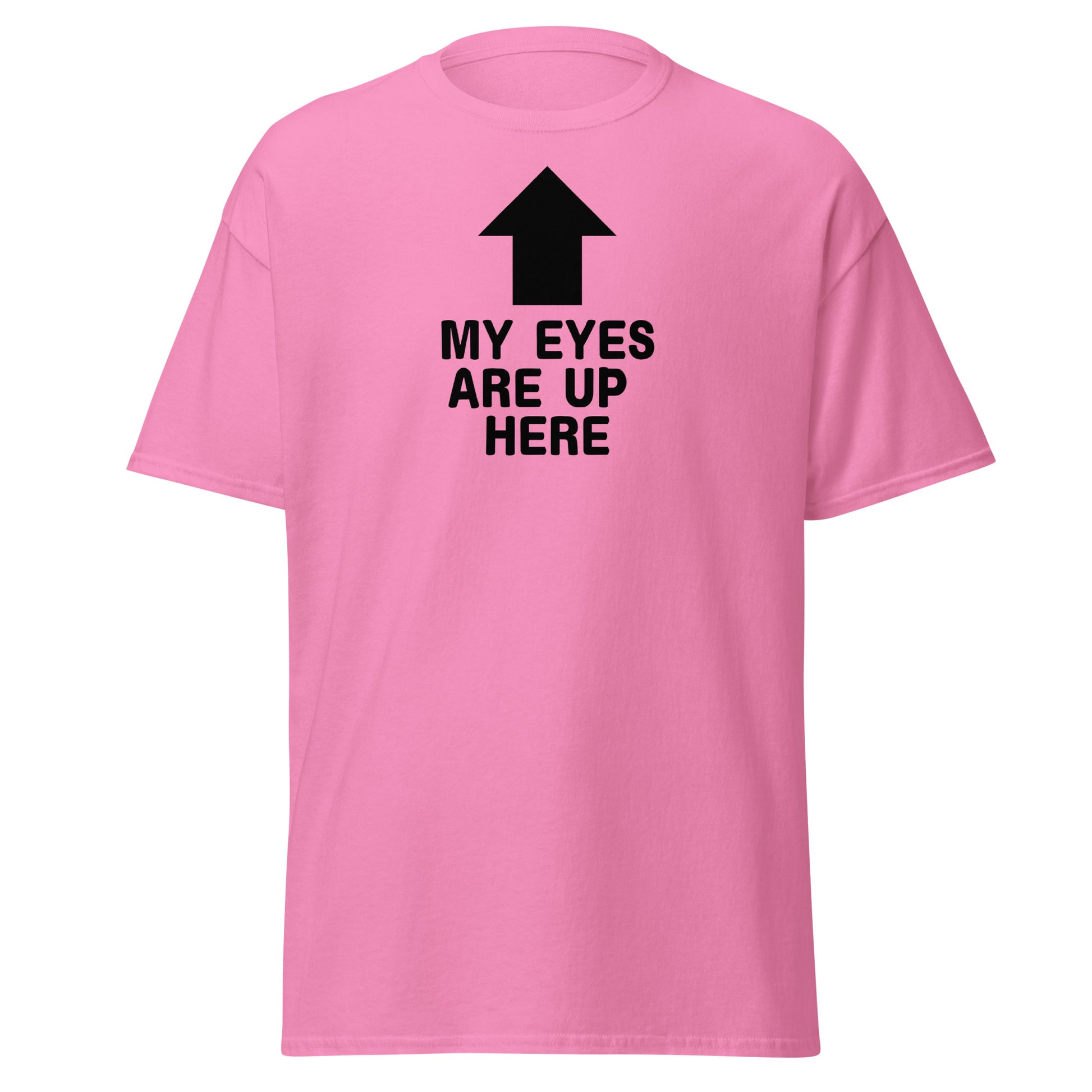 The My Eyes Are Up Here T-Shirt by FunnyDripStore features a bold white arrow pointing up with the words MY EYES ARE UP HERE—perfect for fans of humorous, attention-grabbing tees.