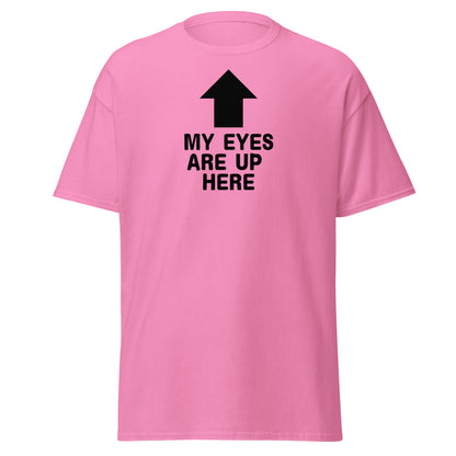 The My Eyes Are Up Here T-Shirt by FunnyDripStore features a bold white arrow pointing up with the words MY EYES ARE UP HERE—perfect for fans of humorous, attention-grabbing tees.