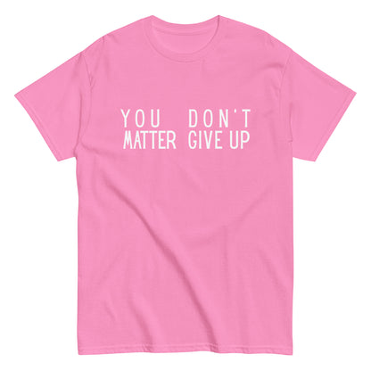 The FunnyDripStore “You Matter Don’t Give Up” T-shirt features white text on black with clever spacing that also reads “You Don’t Matter Give Up.” This funny shirt makes a bold, witty statement.