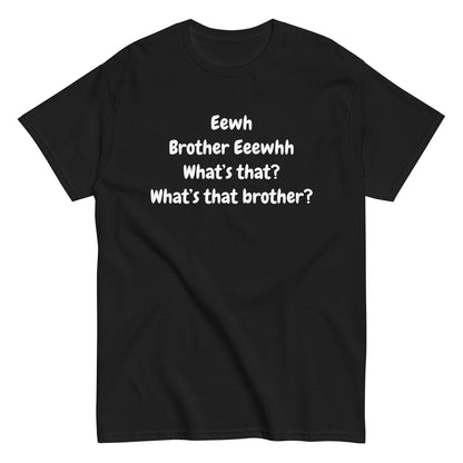 The FunnyDripStore Eewh Brother Eewh T-Shirt is a white tee with playful black text: Eewh Brother Eeewhh What’s that? What’s that brother? in a casual font.