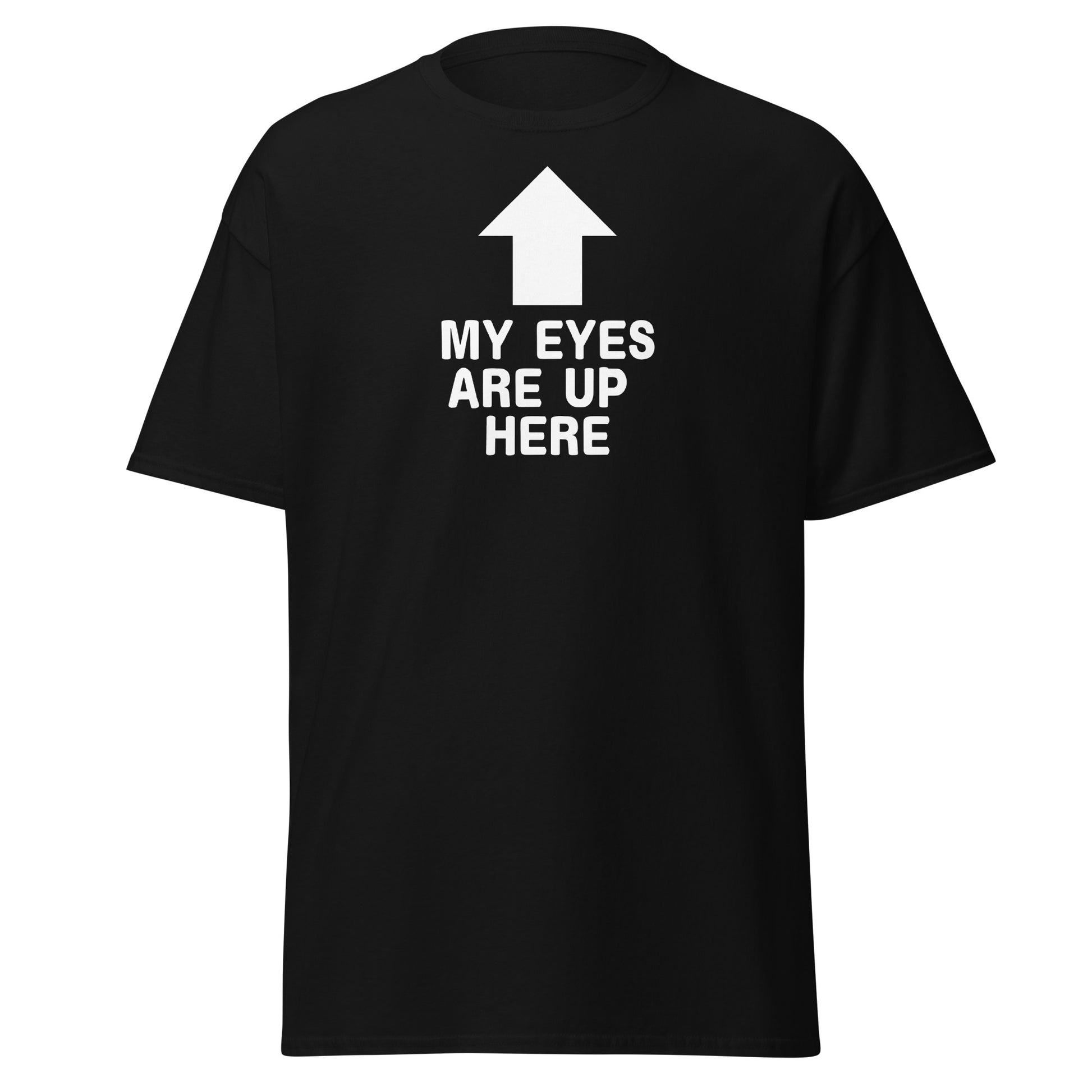 The My Eyes Are Up Here T-Shirt by FunnyDripStore features a bold white arrow pointing up with the words MY EYES ARE UP HERE—perfect for fans of humorous, attention-grabbing tees.