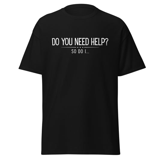 The Do You Need Help? So Do I.. T-Shirt by FunnyDripStore features white text on a black shirt—perfect for fans of clever, funny merch.