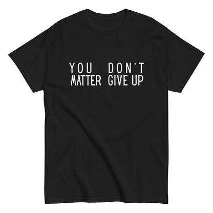 The FunnyDripStore “You Matter Don’t Give Up” T-shirt features white text on black with clever spacing that also reads “You Don’t Matter Give Up.” This funny shirt makes a bold, witty statement.