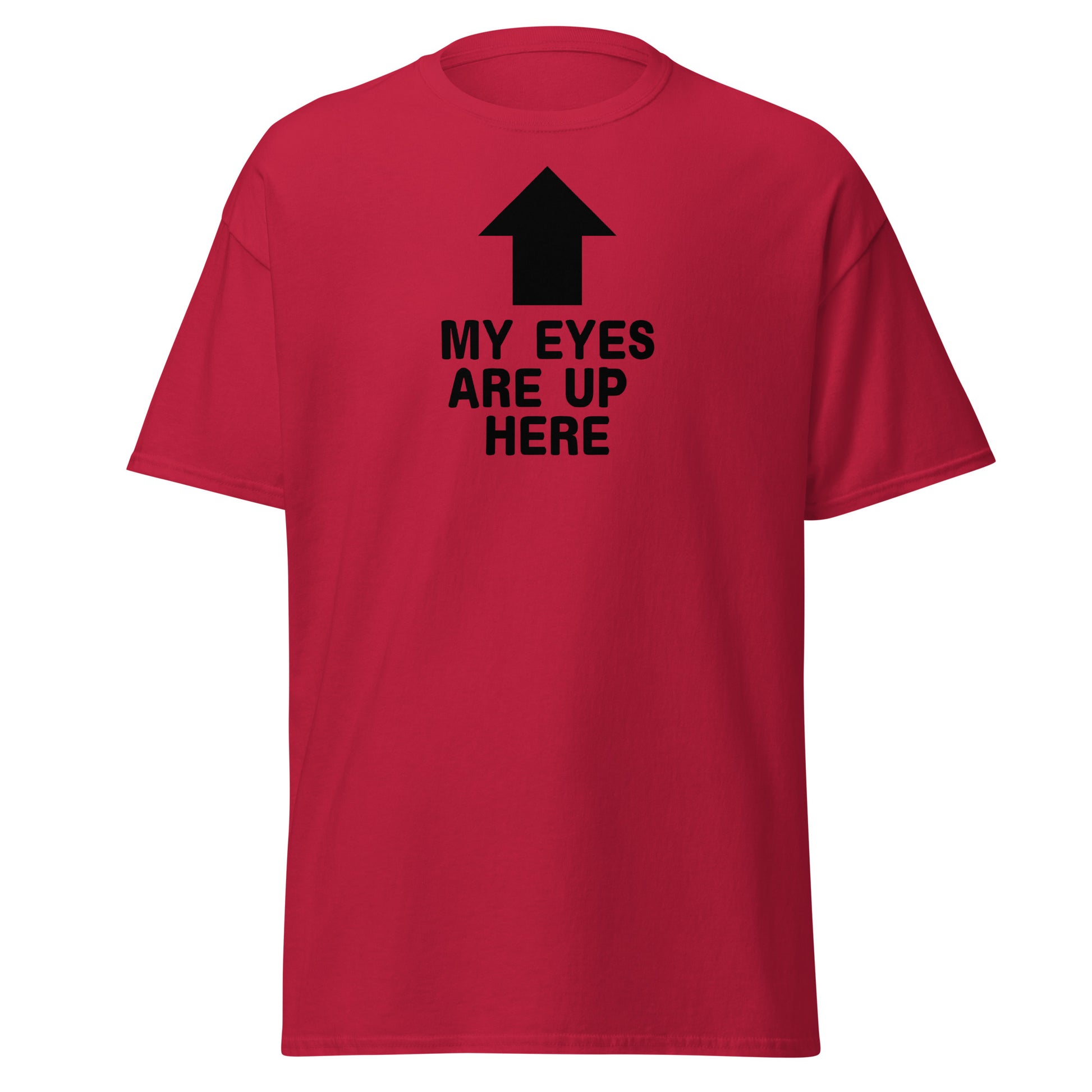The My Eyes Are Up Here T-Shirt by FunnyDripStore features a bold white arrow pointing up with the words MY EYES ARE UP HERE—perfect for fans of humorous, attention-grabbing tees.