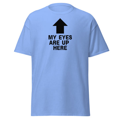 The My Eyes Are Up Here T-Shirt by FunnyDripStore features a bold white arrow pointing up with the words MY EYES ARE UP HERE—perfect for fans of humorous, attention-grabbing tees.