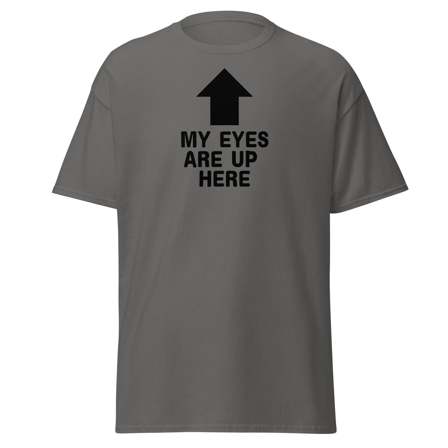 The My Eyes Are Up Here T-Shirt by FunnyDripStore features a bold white arrow pointing up with the words MY EYES ARE UP HERE—perfect for fans of humorous, attention-grabbing tees.