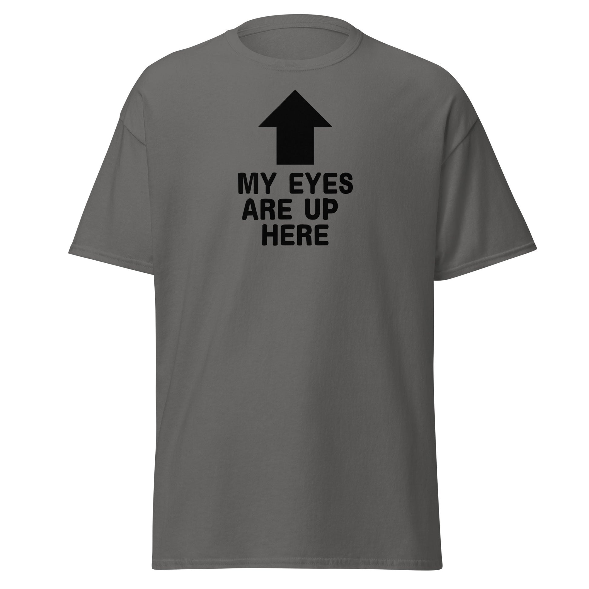 The My Eyes Are Up Here T-Shirt by FunnyDripStore features a bold white arrow pointing up with the words MY EYES ARE UP HERE—perfect for fans of humorous, attention-grabbing tees.