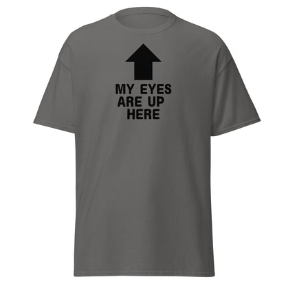 The My Eyes Are Up Here T-Shirt by FunnyDripStore features a bold white arrow pointing up with the words MY EYES ARE UP HERE—perfect for fans of humorous, attention-grabbing tees.