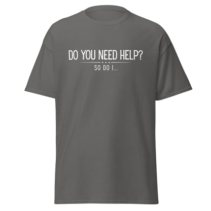 The Do You Need Help? So Do I.. T-Shirt by FunnyDripStore features white text on a black shirt—perfect for fans of clever, funny merch.