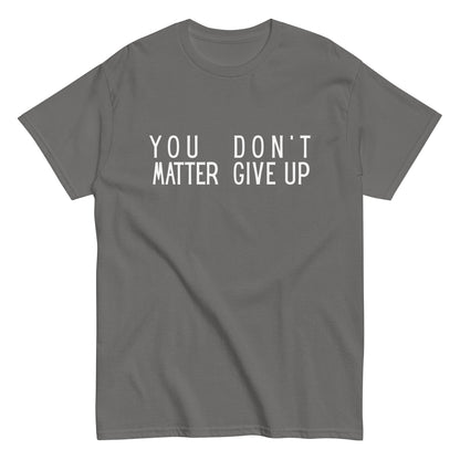 The FunnyDripStore “You Matter Don’t Give Up” T-shirt features white text on black with clever spacing that also reads “You Don’t Matter Give Up.” This funny shirt makes a bold, witty statement.