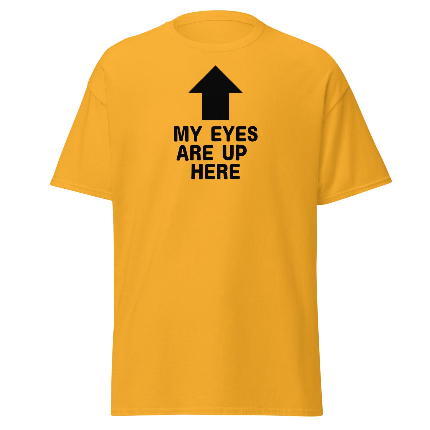 The My Eyes Are Up Here T-Shirt by FunnyDripStore features a bold white arrow pointing up with the words MY EYES ARE UP HERE—perfect for fans of humorous, attention-grabbing tees.