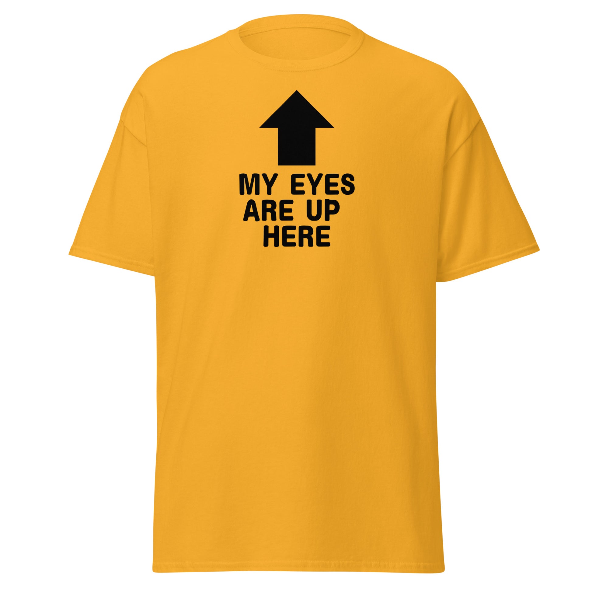 The My Eyes Are Up Here T-Shirt by FunnyDripStore features a bold white arrow pointing up with the words MY EYES ARE UP HERE—perfect for fans of humorous, attention-grabbing tees.