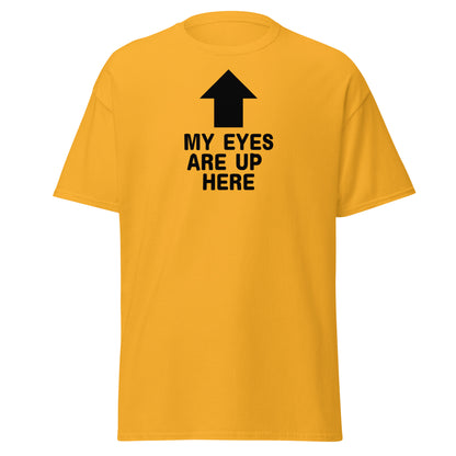The My Eyes Are Up Here T-Shirt by FunnyDripStore features a bold white arrow pointing up with the words MY EYES ARE UP HERE—perfect for fans of humorous, attention-grabbing tees.