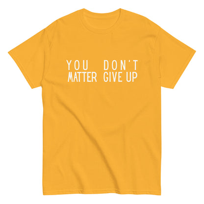 The FunnyDripStore “You Matter Don’t Give Up” T-shirt features white text on black with clever spacing that also reads “You Don’t Matter Give Up.” This funny shirt makes a bold, witty statement.