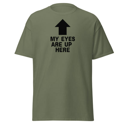 The My Eyes Are Up Here T-Shirt by FunnyDripStore features a bold white arrow pointing up with the words MY EYES ARE UP HERE—perfect for fans of humorous, attention-grabbing tees.