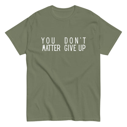 The FunnyDripStore “You Matter Don’t Give Up” T-shirt features white text on black with clever spacing that also reads “You Don’t Matter Give Up.” This funny shirt makes a bold, witty statement.