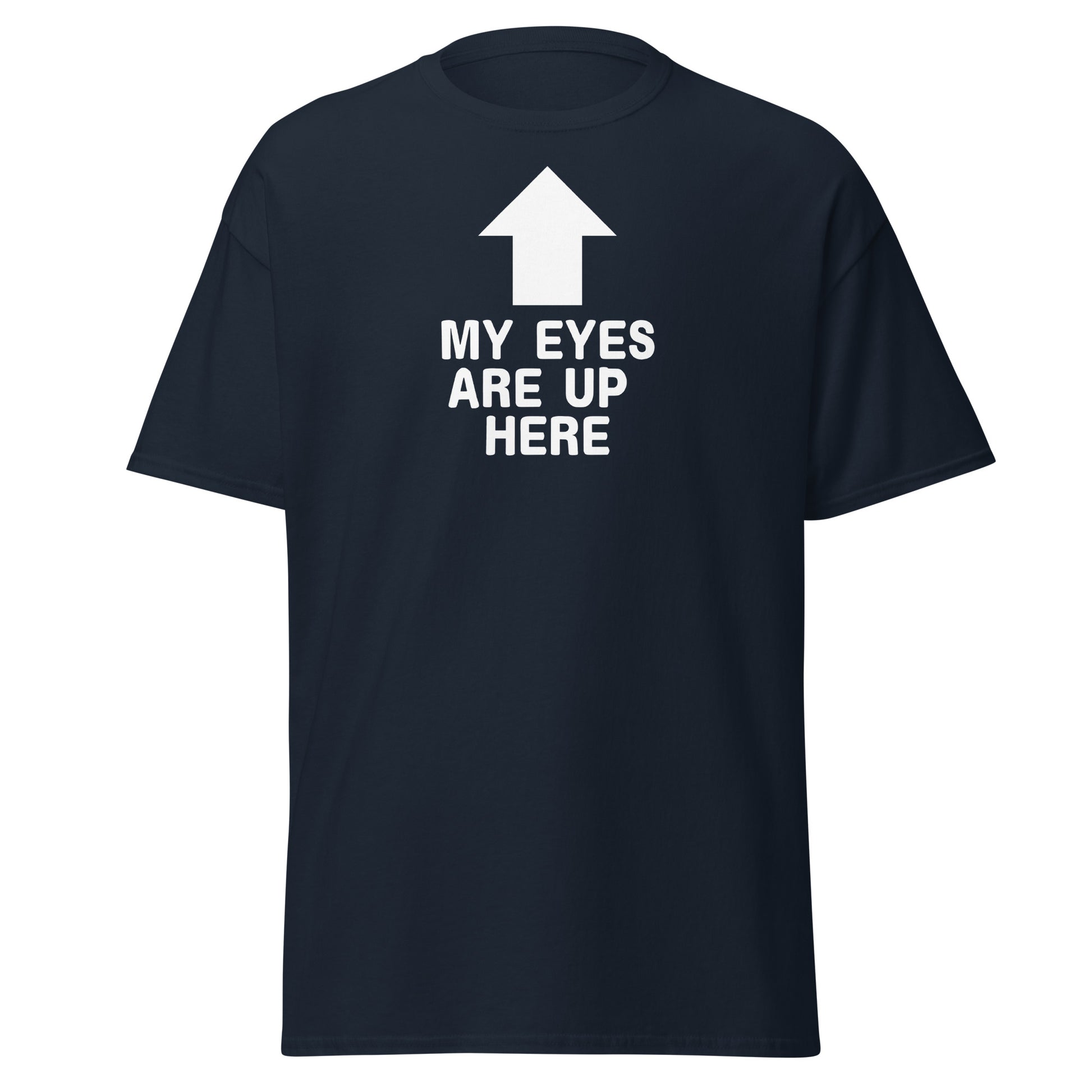 The My Eyes Are Up Here T-Shirt by FunnyDripStore features a bold white arrow pointing up with the words MY EYES ARE UP HERE—perfect for fans of humorous, attention-grabbing tees.