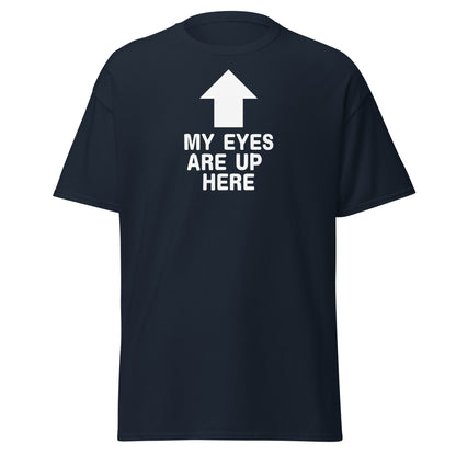 The My Eyes Are Up Here T-Shirt by FunnyDripStore features a bold white arrow pointing up with the words MY EYES ARE UP HERE—perfect for fans of humorous, attention-grabbing tees.