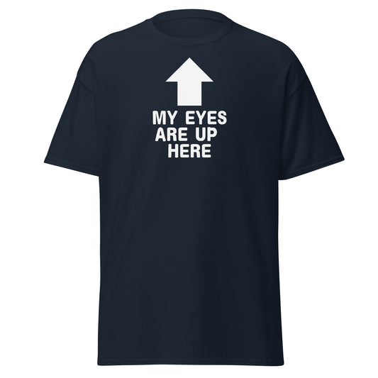The My Eyes Are Up Here T-Shirt by FunnyDripStore features a bold white arrow pointing up with the words MY EYES ARE UP HERE—perfect for fans of humorous, attention-grabbing tees.