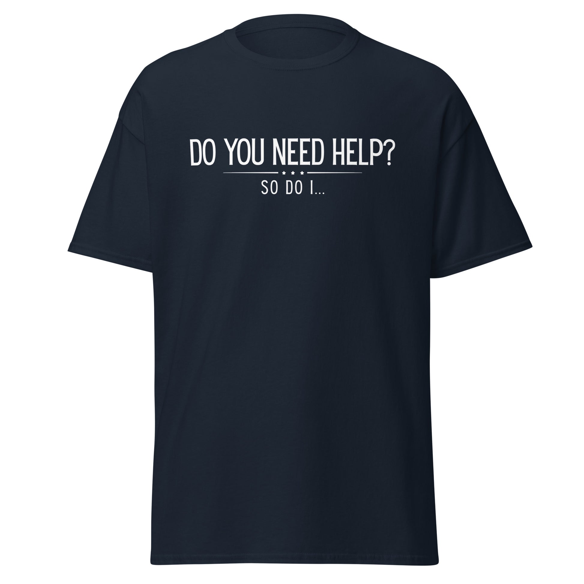 The Do You Need Help? So Do I.. T-Shirt by FunnyDripStore features white text on a black shirt—perfect for fans of clever, funny merch.