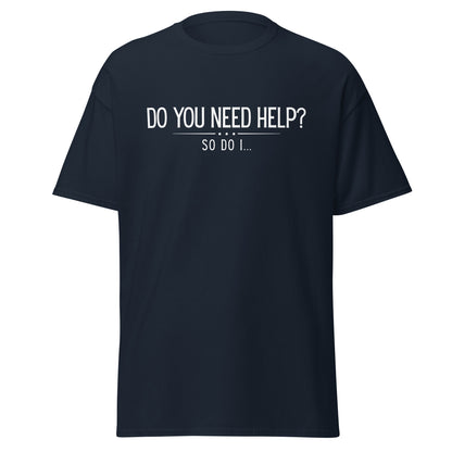 The Do You Need Help? So Do I.. T-Shirt by FunnyDripStore features white text on a black shirt—perfect for fans of clever, funny merch.