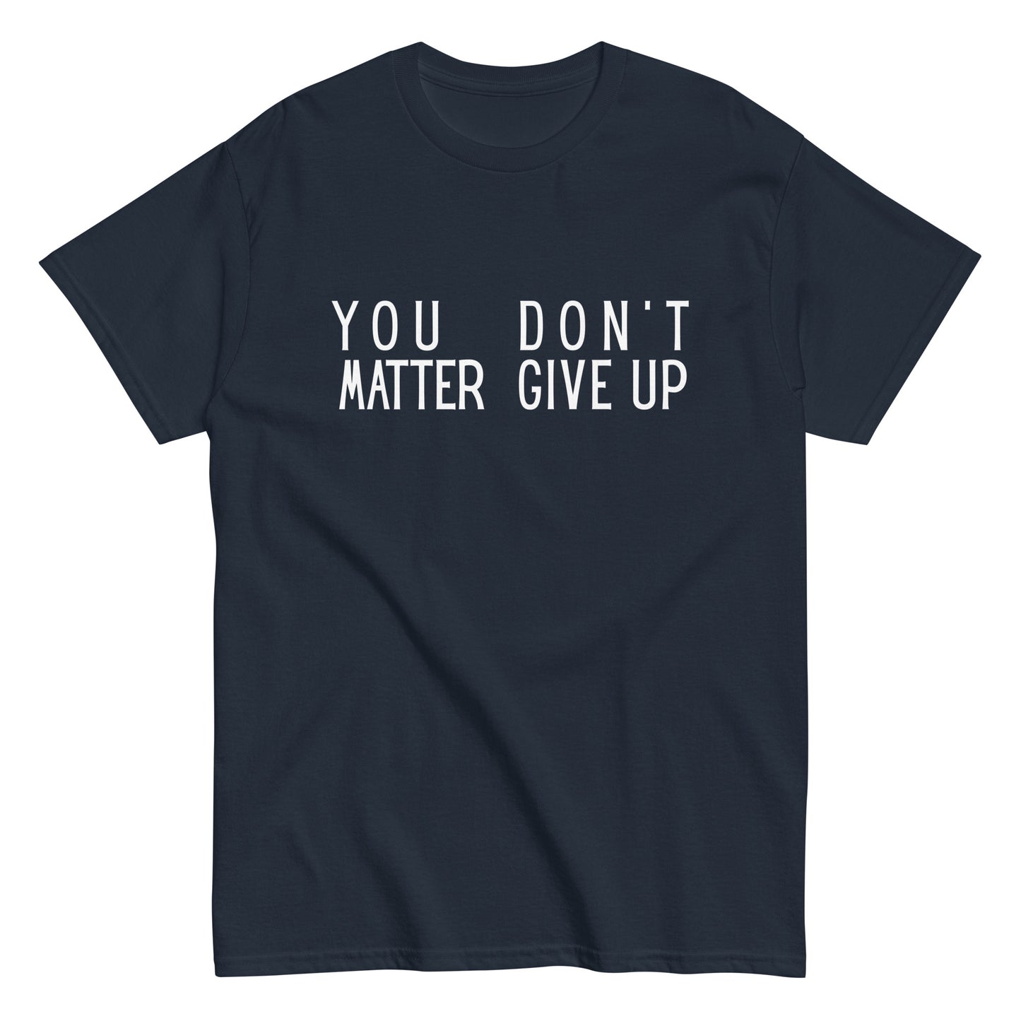 The FunnyDripStore “You Matter Don’t Give Up” T-shirt features white text on black with clever spacing that also reads “You Don’t Matter Give Up.” This funny shirt makes a bold, witty statement.