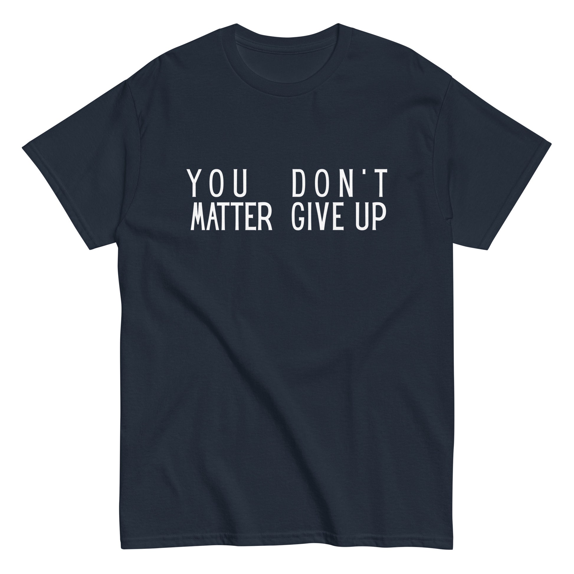 The FunnyDripStore “You Matter Don’t Give Up” T-shirt features white text on black with clever spacing that also reads “You Don’t Matter Give Up.” This funny shirt makes a bold, witty statement.
