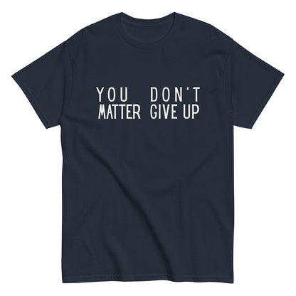 The FunnyDripStore “You Matter Don’t Give Up” T-shirt features white text on black with clever spacing that also reads “You Don’t Matter Give Up.” This funny shirt makes a bold, witty statement.