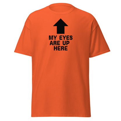 The My Eyes Are Up Here T-Shirt by FunnyDripStore features a bold white arrow pointing up with the words MY EYES ARE UP HERE—perfect for fans of humorous, attention-grabbing tees.