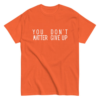 The FunnyDripStore “You Matter Don’t Give Up” T-shirt features white text on black with clever spacing that also reads “You Don’t Matter Give Up.” This funny shirt makes a bold, witty statement.