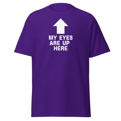 The My Eyes Are Up Here T-Shirt by FunnyDripStore features a bold white arrow pointing up with the words MY EYES ARE UP HERE—perfect for fans of humorous, attention-grabbing tees.