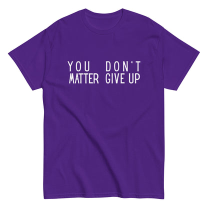 The FunnyDripStore “You Matter Don’t Give Up” T-shirt features white text on black with clever spacing that also reads “You Don’t Matter Give Up.” This funny shirt makes a bold, witty statement.