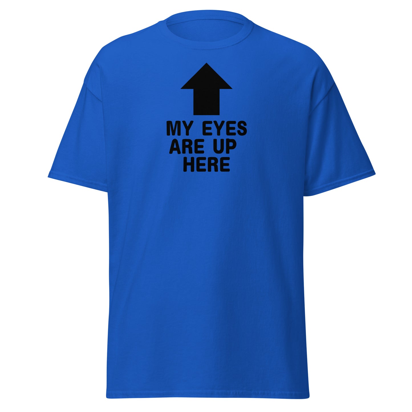 The My Eyes Are Up Here T-Shirt by FunnyDripStore features a bold white arrow pointing up with the words MY EYES ARE UP HERE—perfect for fans of humorous, attention-grabbing tees.