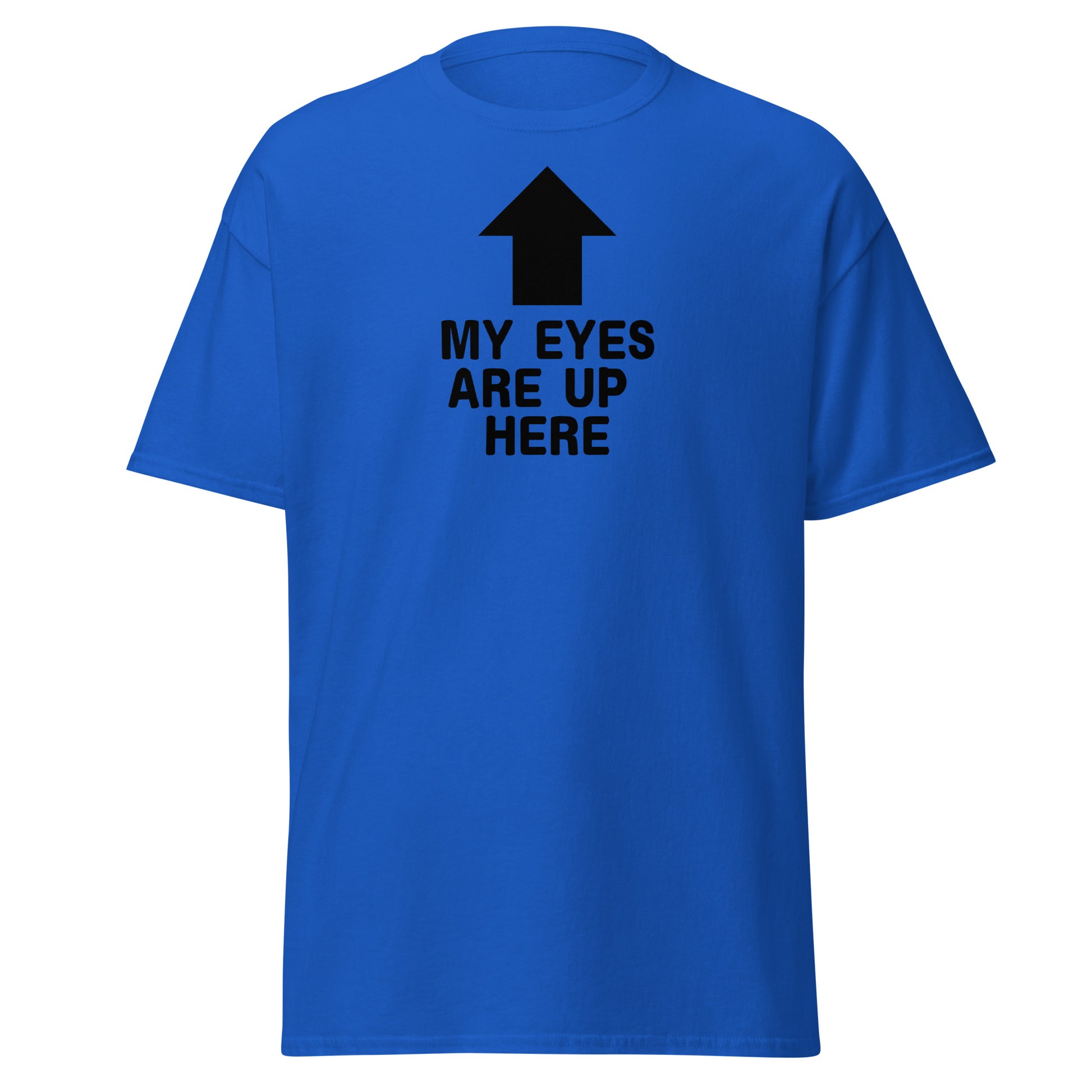 The My Eyes Are Up Here T-Shirt by FunnyDripStore features a bold white arrow pointing up with the words MY EYES ARE UP HERE—perfect for fans of humorous, attention-grabbing tees.