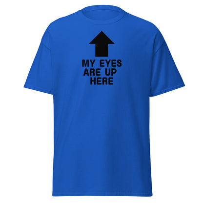 The My Eyes Are Up Here T-Shirt by FunnyDripStore features a bold white arrow pointing up with the words MY EYES ARE UP HERE—perfect for fans of humorous, attention-grabbing tees.