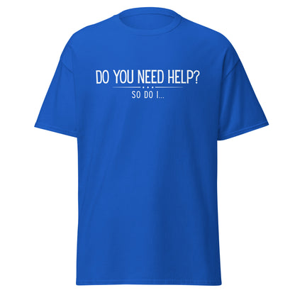 The Do You Need Help? So Do I.. T-Shirt by FunnyDripStore features white text on a black shirt—perfect for fans of clever, funny merch.