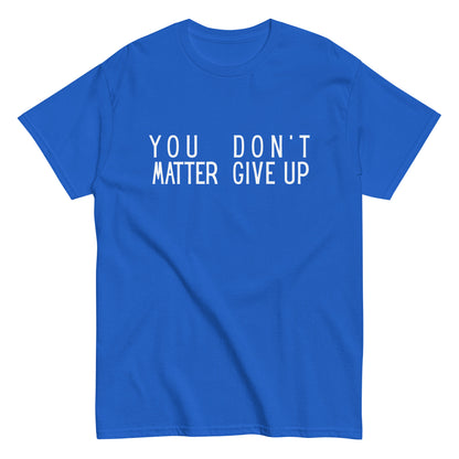 The FunnyDripStore “You Matter Don’t Give Up” T-shirt features white text on black with clever spacing that also reads “You Don’t Matter Give Up.” This funny shirt makes a bold, witty statement.