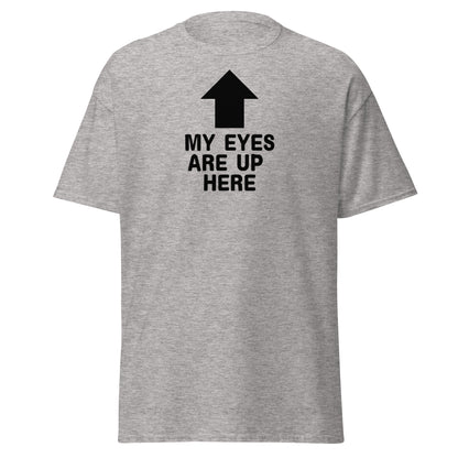 The My Eyes Are Up Here T-Shirt by FunnyDripStore features a bold white arrow pointing up with the words MY EYES ARE UP HERE—perfect for fans of humorous, attention-grabbing tees.